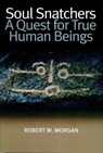 Soul Snatchers: A Quest for True Human Beings - Robert W. Morgan - 9780937663523