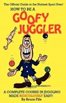 How to Be a Goofy Juggler: A Complete Course in Juggling Made Ridiculously Easy! - Bruce Fife - 9780941599047