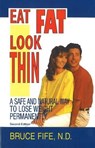 Eat Fat, Look Thin: A Safe and Natural Way to Lose Weight Permanently, Second Edition - Bruce Fife - 9780941599627