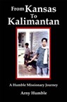 From Kansas to Kalimantan - Arny Humble - 9780943247564