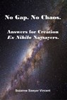 No Gap. No Chaos. Answers for Creation Ex Nihilo Naysayers. - Suzanne Sawyer Vincent - 9780943247793