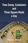 Time Zones, Containers and Three Square Meals a Day - Maria Staal - 9780955734434