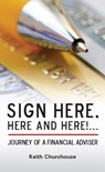 Sign Here, Here and Here!... Journey of a Financial Adviser - Keith Churchouse - 9780956432513