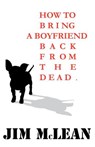 How To Bring A Boyfriend Back From The Dead - Jim McLean - 9780957092105