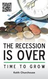 The Recession is Over - Time to Grow - Keith Churchouse - 9780957312531