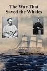 The War that Saved the Whales: The Confederate War Against the Yankee Whalers - Watson Paul - 9780960039111