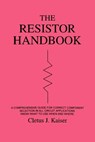 The Resistor Handbook: A Comprehensive Guide for Correct Component Selection in all Circuit Applications. Know What to use when and Where. - Cletus J. Kaiser - 9780962852558