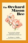 The Orchard Mason Bee: The Life History, Biology, Propagation, and Use of a North American Native Bee - Brian L. Griffin - 9780963584120
