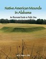 Native American Mounds in Alabama: An Illustrated Guide to Public Sites, Revised - Gregory L. Little - 9780965539296
