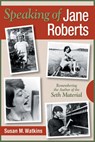 Speaking of Jane Roberts: Remembering the Author of the Seth Material - Susan M. Watkins - 9780966132779