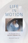 Life in Motion: The Osteopathic Vision of Rollin E. Becker, DO - Rollin E Becker, DO ; Rachel E. Brooks, MD, editor - 9780967585147