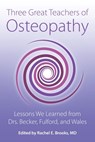 Three Great Teachers of Osteopathy: Lessons We Learned from Drs. Becker, Fulford, and Wales - Rachel E. Brooks - 9780967585161