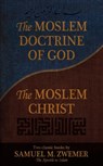 The Moslem Doctrine of God and The Moslem Christ - Samuel M. Zwemer - 9780971534643