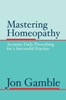 Mastering Homeopathy - Jon Gamble - 9780975247303