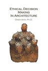 Ethical Decision Making in Architecture: Theories, Methods, Case Studies, Applied Ethics Anecdotes - Omer Akin - 9780976294160