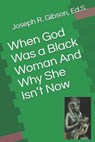 When God Was a Black Woman: And Why She Isn't Now - Joseph R. Gibson - 9780976468387