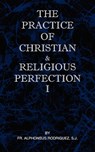 The Practice of Christian and Religious Perfection Vol I - SJ Fr Alphonsus Rodriguez - 9780976911814