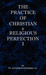 The Practice of Christian and Religious Perfection Vol I - RODRIGUEZ,  SJ Fr Alphonsus - 9780976911814