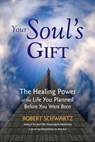 Your Soul's Gift: The Healing Power of the Life You Planned Before You Were Born - SCHWARTZ,  Robert - 9780977679461