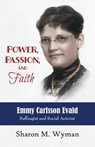 Power, Passion, and Faith: Emmy Carlsson Evald, Suffragist and Social Activist - Sharon M. Wyman - 9780977953059