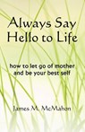 Always Say Hello to Life - James M McMahon - 9780979457968