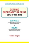 Administrators and Teachers: Getting Profitably in Print 75% of the Time - Gordon Burgett - 9780979629587