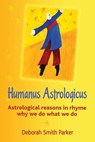 Humanus Astrologicus: Astrological reasons in rhyme why we do what we do - Deborah Smith Parker - 9780981478708