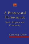 A Pentecostal Hermeneutic: Spirit, Scripture And Community - Kenneth J. Archer - 9780981965116