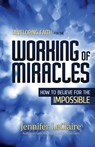 Developing Faith for the Working of Miracles - Jennifer LeClaire - 9780981979564