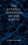 The Eternal Happiness of the Saints - St Robert Bellarmine - 9780981990156