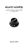 Sound Worship: A Guide to Making Musical Choices in a Noisy World - Scott Aniol - 9780982458204