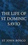 The Life of St. Dominic Savio - St. John Bosco - 9780982583036