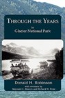 Through the Years in Glacier National Park - Donald H. Robinson - 9780982646304