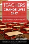 Teachers Change Lives 24/7:150 Ways to Do It Right - Jim Burgett - 9780982663523