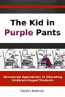 The Kid in Purple Pants: Structured Approaches to Educating Underprivileged Students - Patrick J. Anderson - 9780982663578
