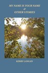 My Name Is Your Name & Other Stories - Kerry Langan - 9780982693377