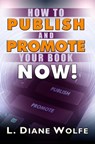 How to Publish and Promote Your Book Now! - L. Diane Wolfe - 9780982713990
