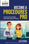 Become A Procedures Pro: The Admin's Guide to Developing Effective Office Systems and Procedures - Julie Perrine - 9780982943090