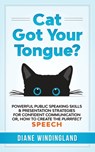 Cat Got Your Tongue?: Powerful Public Speaking Skills & Presentation Strategies for Confident Communication or, How to Create the Purrfect Speech - Diane Windingland - 9780983007869