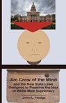 Jim Crow of the Mind and the New State Laws Designed to Preserve the Idea of White Male Supremacy - John L. Hodge - 9780983179085