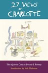 27 Views of Charlotte: The Queen City in Prose & Poetry - Jack Claiborne - 9780983247593