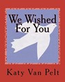 We Wished For You - Katy L. Van Pelt - 9780983300045