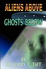 Aliens Above, Ghosts Below: Explorations of the Unkown - Barry E. Taff - 9780983436911