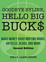Goodbye Byline, Hello Big Bucks: Make Money Ghostwriting Books, Articles, Blogs, and More, Second Edition - Kelly James-Enger - 9780983663393