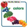 Healthy Babies: Colors - Chosen Spot Publishing - 9780983722212