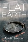 Flat Earth - Martin Holman - 9780983732969