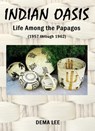 INDIAN OASIS Life Among the Papagos (1957 through 1962) - Dema Lee - 9780984033133