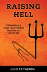 Raising Hell: Christianity's Most Controversial Doctrine Put Under Fire - Julie Ferwerda - 9780984357819