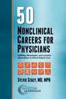 50 Nonclinical Careers for Physicians: Fulfilling, Meaningful, and Lucrative Alternatives to Direct Patient Care - Sylvie Stacy - 9780984831074