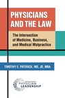 Physicians and the Law: The Intersection of Medicine, Business, and Medical Malpractice - Timothy E. Paterick - 9780984831135